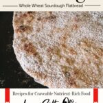 Whole Wheat Einkorn Sourdough Flatbread